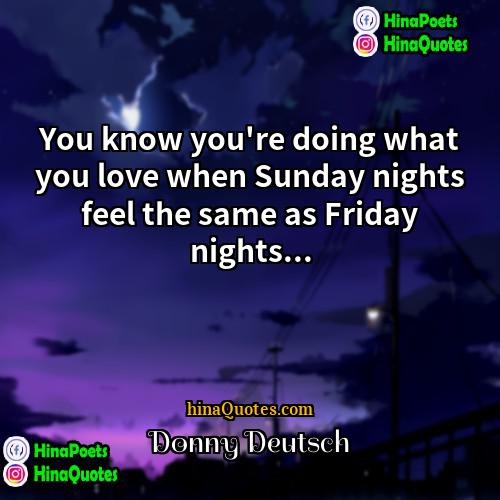 Donny Deutsch Quotes | You know you're doing what you love